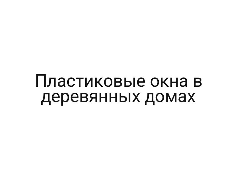 Пластиковые окна в деревянных домах