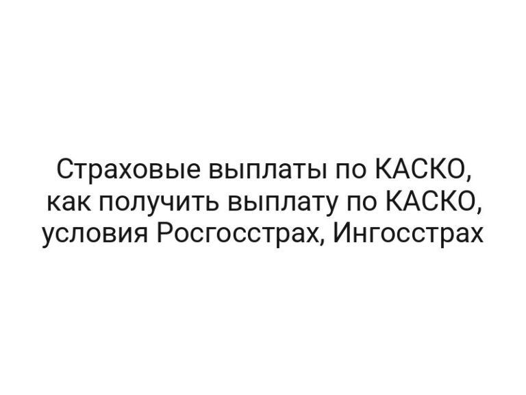 Страховые выплаты по КАСКО, как получить выплату по КАСКО, условия Росгосстрах, Ингосстрах