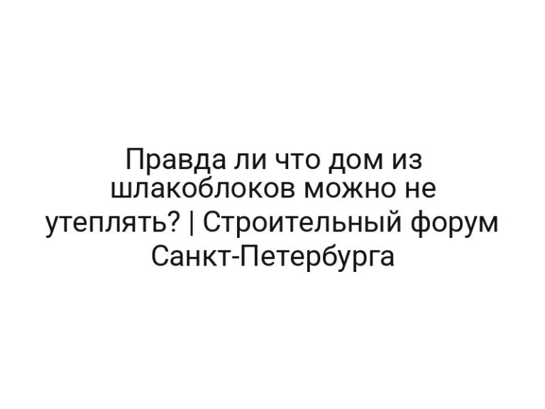 Правда ли что дом из шлакоблоков можно не утеплять? | Строительный форум Санкт-Петербурга