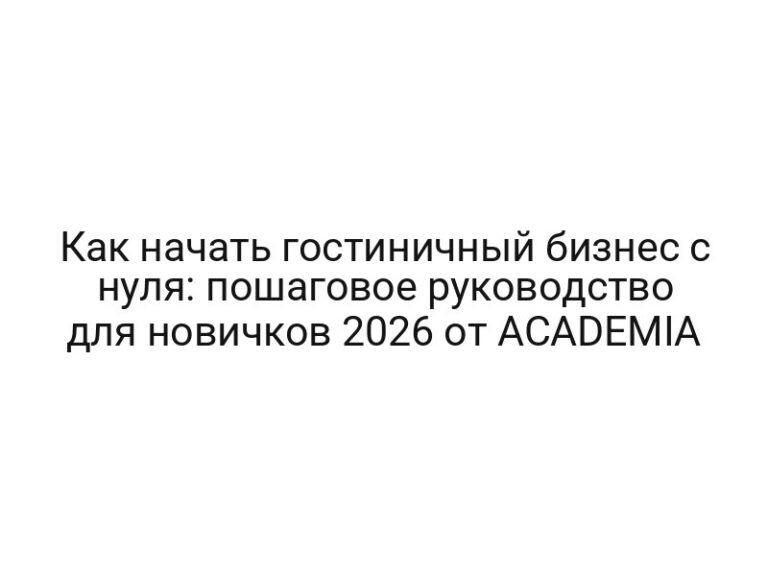 Как начать гостиничный бизнес с нуля: пошаговое руководство для новичков 2026 от ACADEMIA