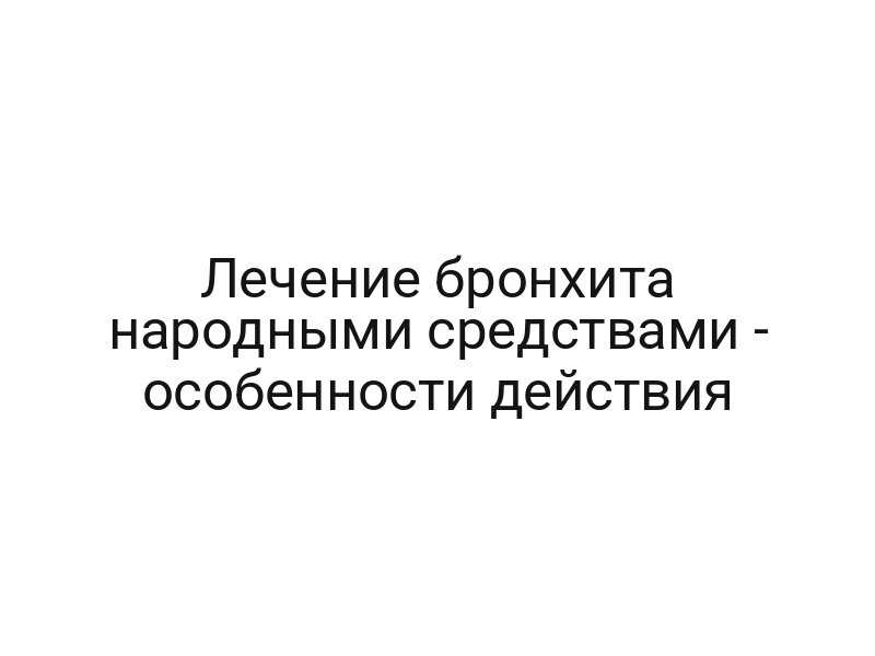 Лечение бронхита народными средствами — особенности действия